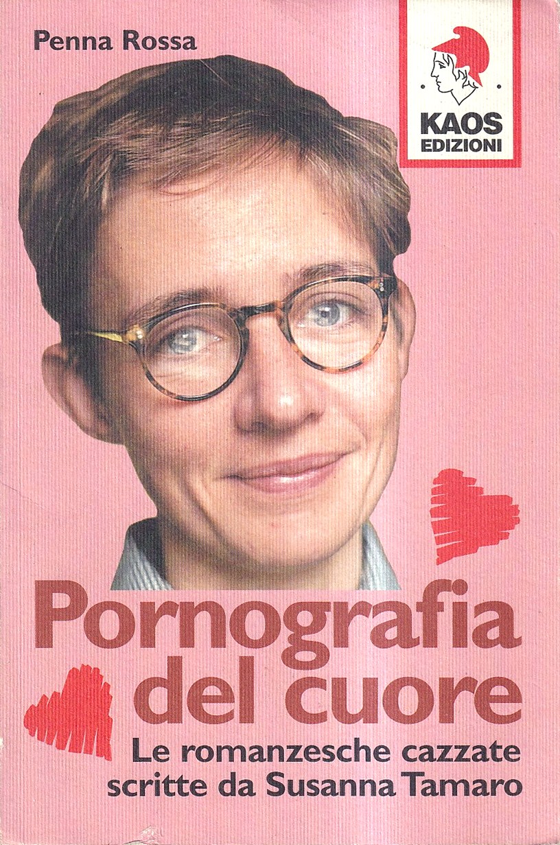 Pornografia Del Cuore. Le Romanzesche Cazzate Scritte Da Susanna Tamaro