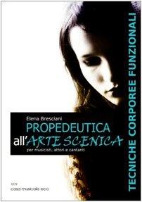 Propedeutica all'arte scenica. Tecniche corporeee funzionali per musicisti, attori e …