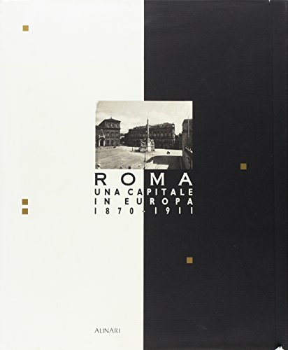 Roma una capitale in Europa 1870-1911. L'idea e il tempo …