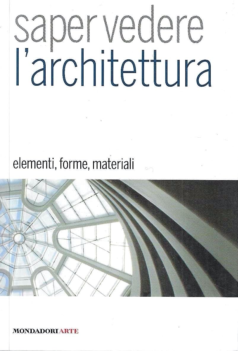 Saper vedere l'architettura. Elementi, forme, materiali.