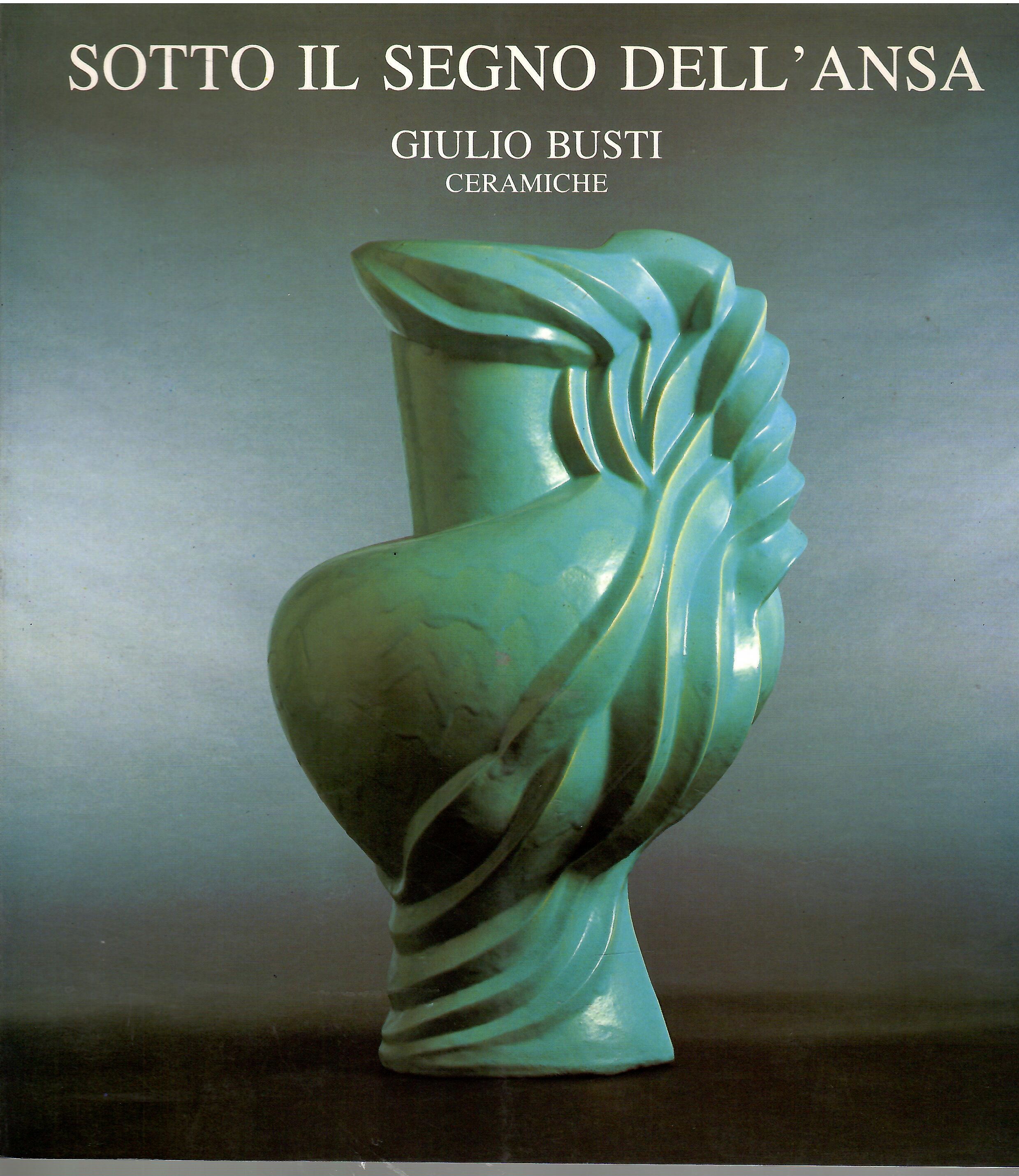 Sotto Il Segno Dell'ansa Giulio Busti Ceramiche