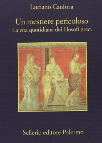 Un mestiere pericoloso. La vita quotidiana dei filosofi greci