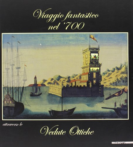 Viaggio fantastico nel '700 attraverso le vedute. Ediz. illustrata