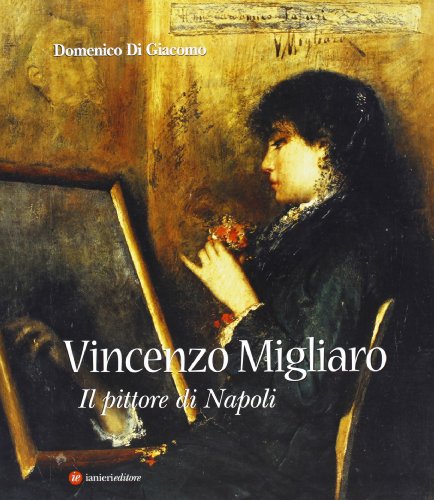 Vincenzo Migliaro (1858-1938). Il pittore di Napoli