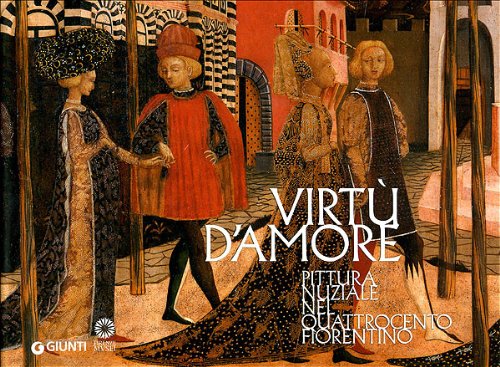 Virtù d'amore. Pittura nuziale nel Quattrocento fiorentino