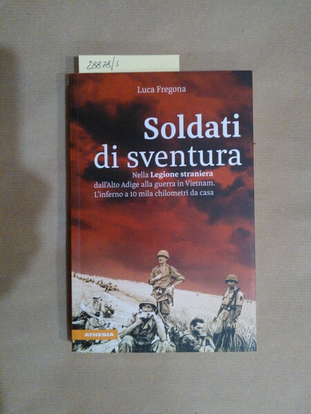 Soldati di sventura. Nella legione straniera dall'Alto Adige alla guerra …