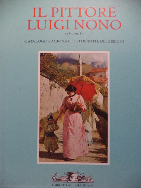 Il Pittore Luigi Nono 1850 -1918