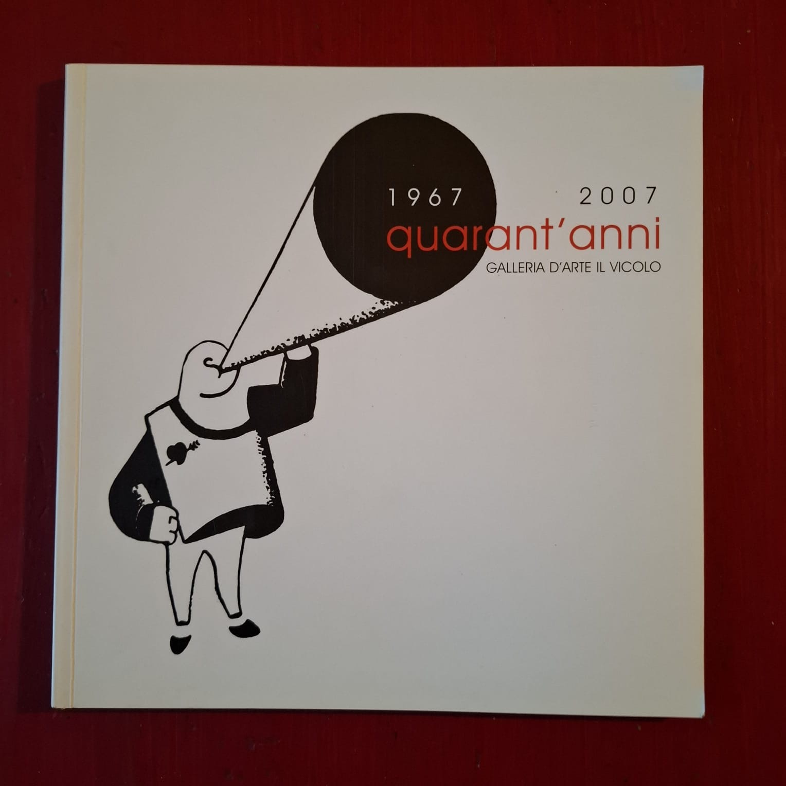 1967 - 2007 quarant'anni Galleria d'Arte Il Vicolo