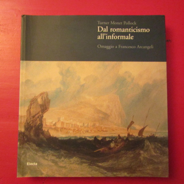 Turner Monet Pollock Dal Romanticismo all'Informale