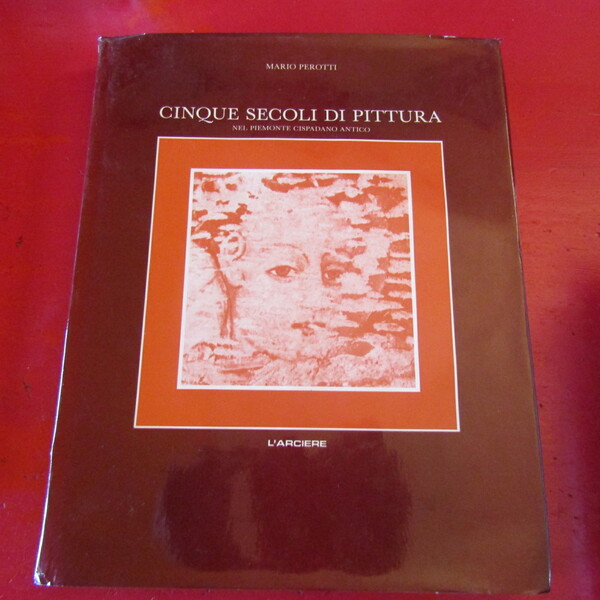 Cinque Secoli di pittura nel Piemonte Cispadano Antico