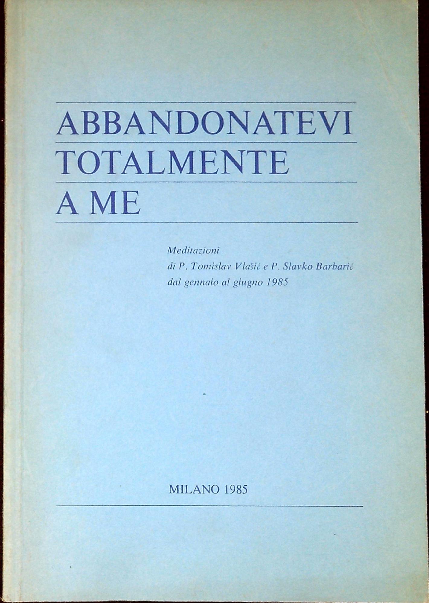 Abbandonatevi totalmente a me : meditazioni di P. Tomislav Vlasic …