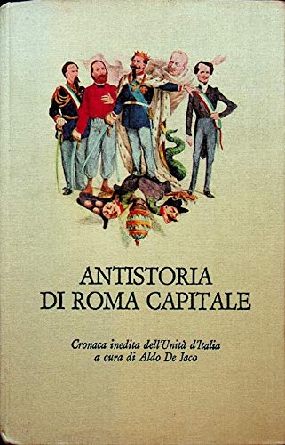 Antistoria Di Roma Capitale. Cronaca Inedita Dell'unita' D'italia