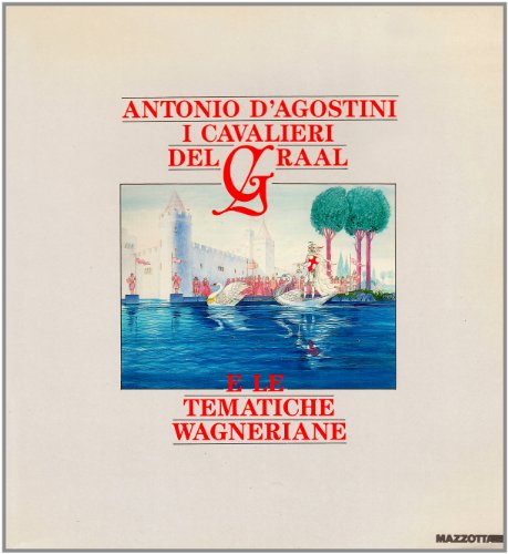 Antonio D'Agostini. I cavalieri del Graal e le tematiche wagneriane. …