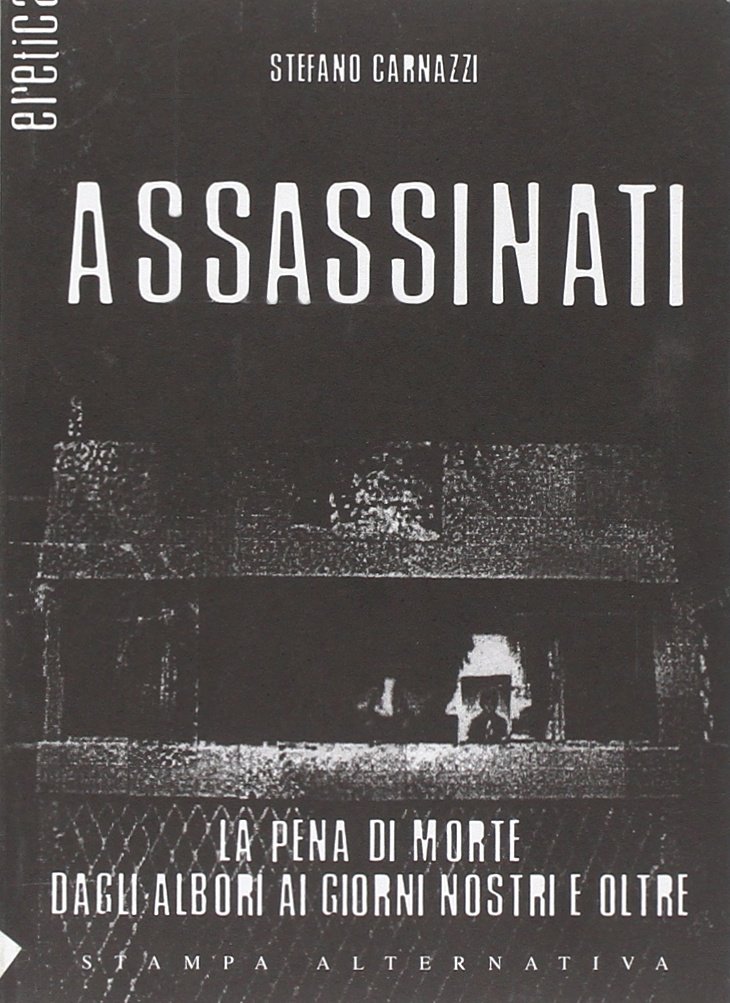 Assassinati. La pena di morte com'era, com'è, come sarà