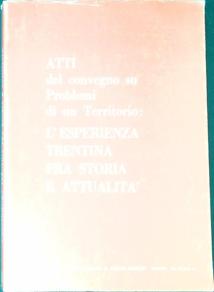 Atti del convegno su problemi di un terrirorio: L'esperienza Trentina …