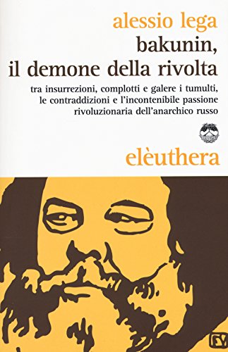 Bakunin, il demone della rivolta. Tra insurrezioni, complotti e galere …