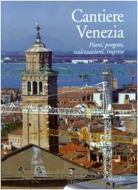 Cantiere Venezia. Piani, progetti, realizzazioni, imprese