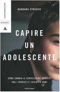 Capire un adolescente. Come cambia il cervello dei ragazzi fra …