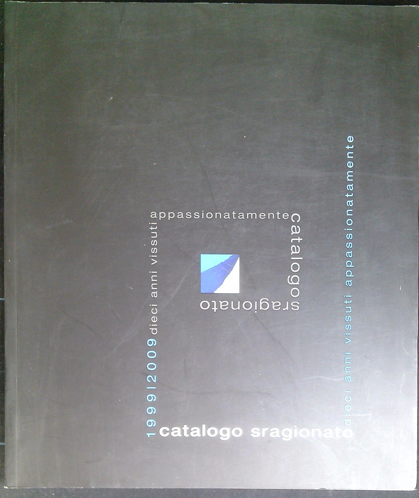 Catalogo sragionato 1999-2009, dieci anni vissuti appassionatamente