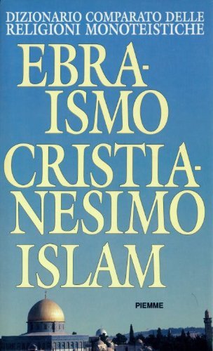 Dizionario comparato delle religioni monoteistiche. Ebraismo, cristianesimo, Islam