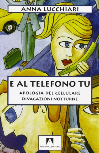 E al telefono tu. Apologia del cellulare