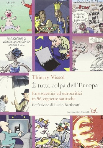 È tutta colpa dell'Europa. Euroscettici ed eurocritici in 56 vignette …