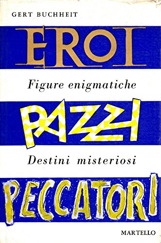 EROI - PAZZI - PECCATORI. FIGURE ENIGMATICHE, DESTINI MISTERIOSI