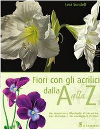 Fiori con gli acrilici dalla A alla Z. Ediz. illustrata