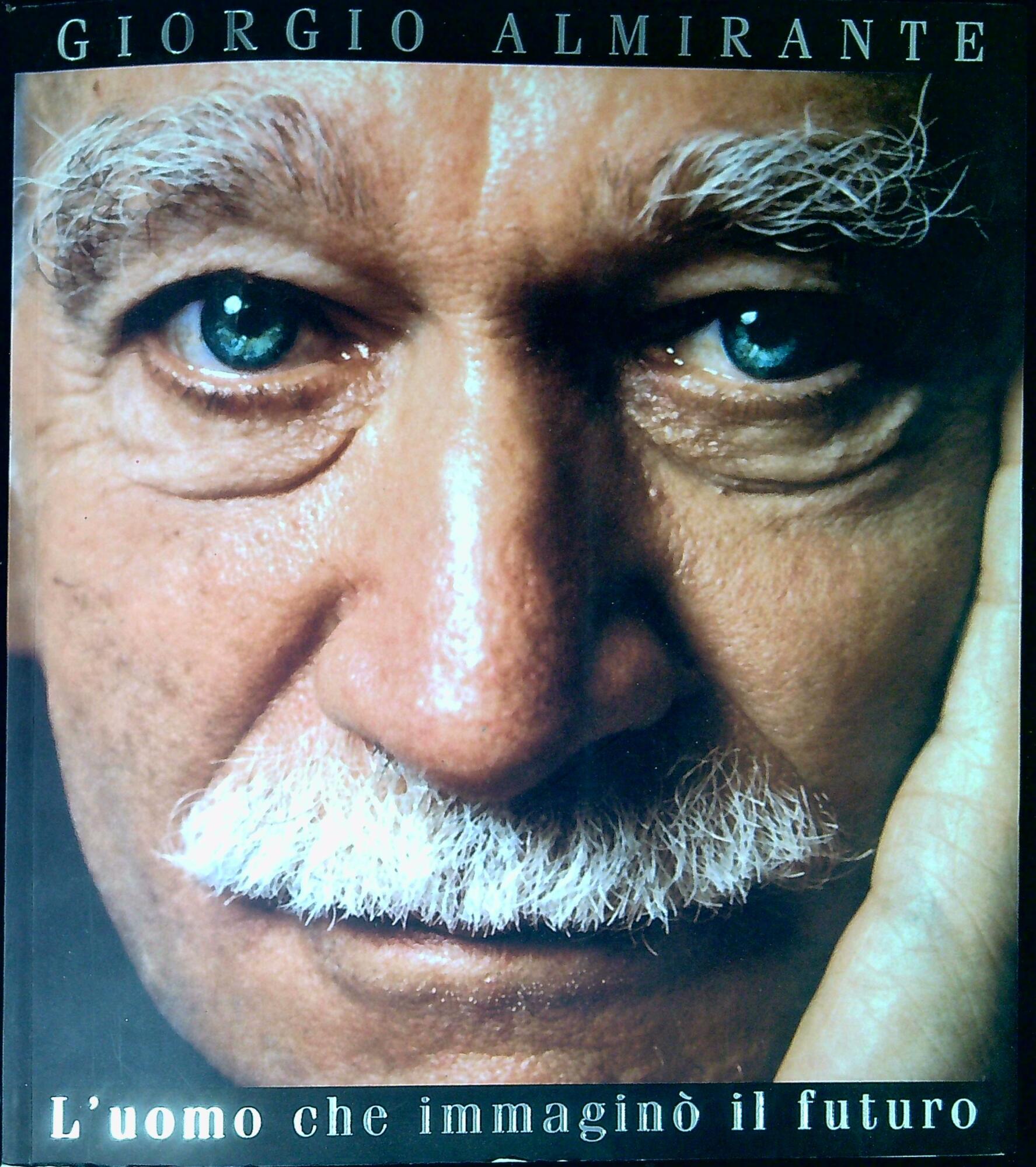 Giorgio Almirante : l'uomo che immaginò il futuro