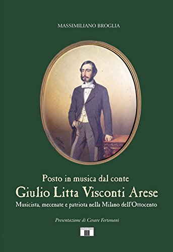 Giulio Litta Visconti Arese. Musicista, mecenate e patriota nella Milano …
