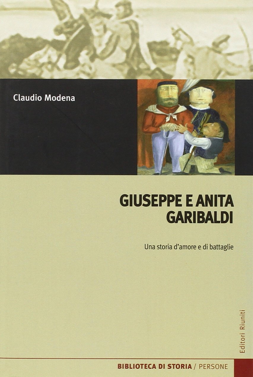 Giuseppe e Anita Garibaldi. Una storia d'amore e di battaglie