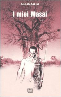 I miei Masai. Africa, la più lunga poesia mai scritta