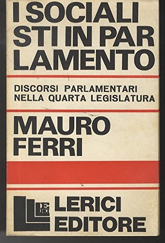 I socialisti in Parlamento: discorsi parlamentari nella quarta legislatura. Saggi; …