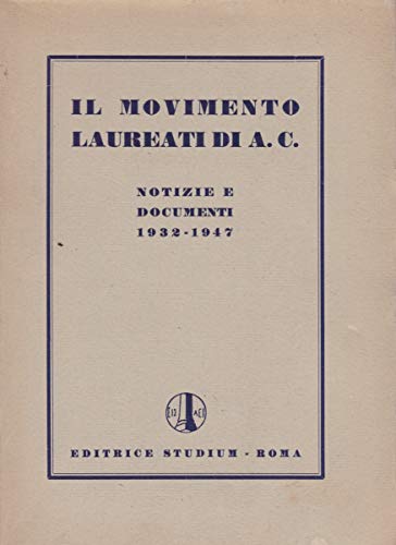 Il Movimento Laureati Di Azione Cattolica. Notizie E Documenti 1932-1947