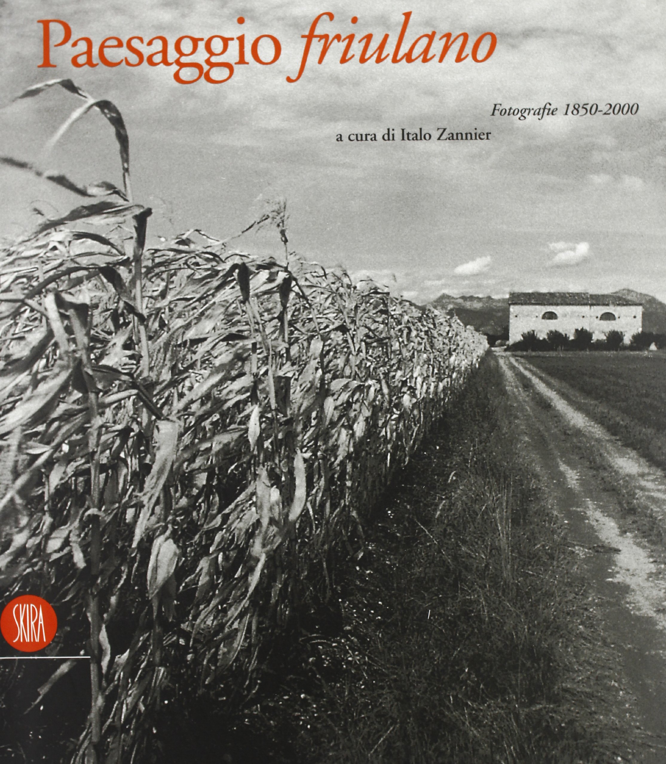 Il paesaggio friulano. Fotografie 1850-2000. Ediz. illustrata