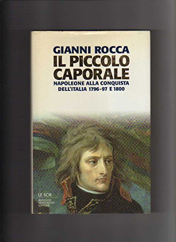 Il piccolo caporale. Napoleone alla conquista dell'Italia 1796-97 e 1800