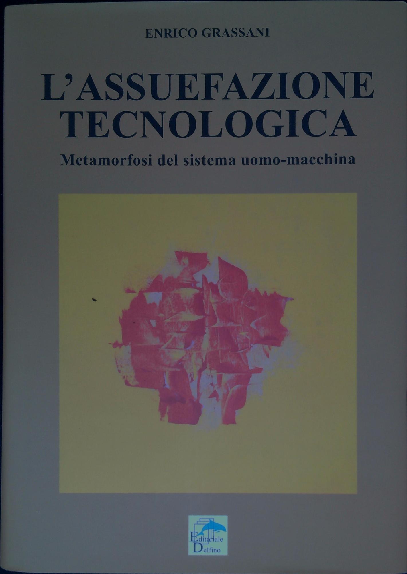 L' assuefazione tecnologica : metamorfosi del sistema uomo-macchina