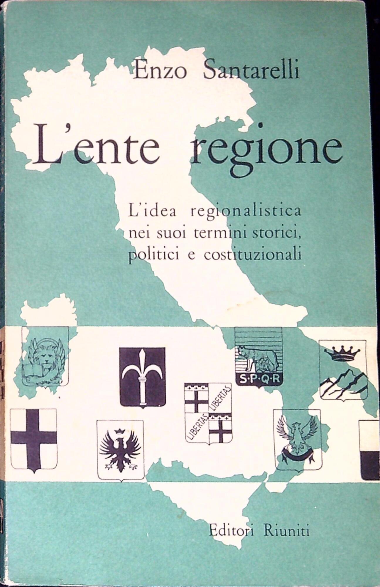 L'ente regione : l'idea regionalistica nei suoi termini storici, politici …