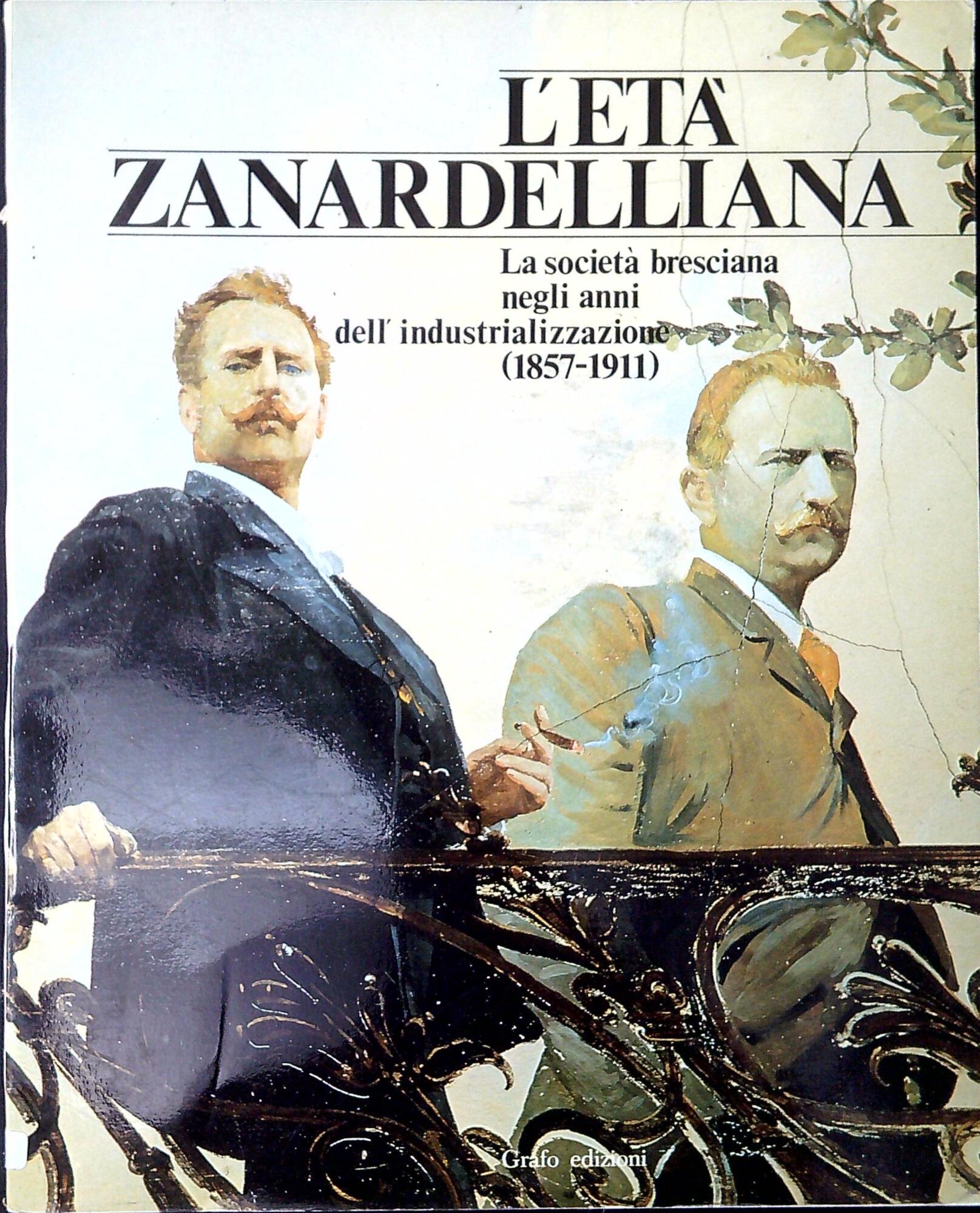 L'età zanardelliana : la società bresciana negli anni dell'industrializzazione (1857-1911) …