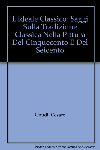 L'ideale Classico, Saggi Sulla Tradizione Classica Nella Pittura Del Cinquecento …