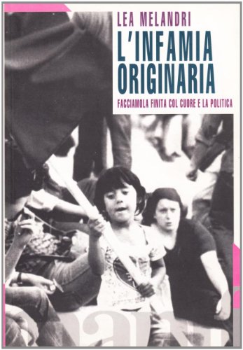 L'infamia originaria. Facciamola finita col cuore e la politica