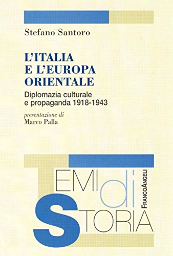 L'Italia e l'Europa orientale. Diplomazia culturale e propaganda (1918-1943)