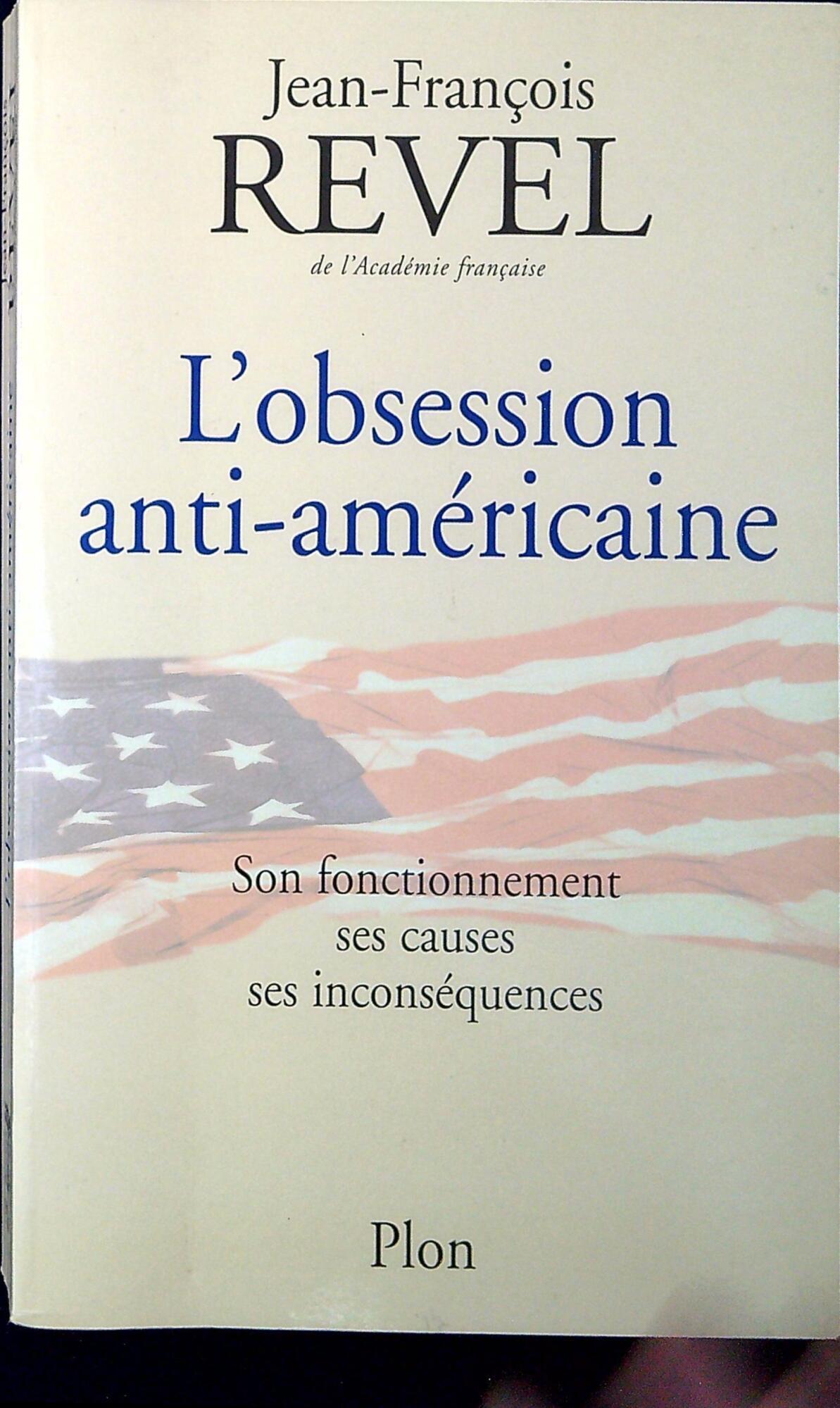 L'Obsession Anti-Americaine. Son Fonctionnement, Ses Causes, Ses Inconsequences
