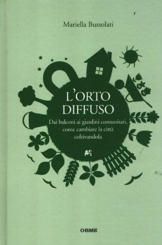 L'orto diffuso. Dai balconi ai giardini comunitari, come cambiare la …