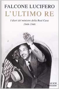 L'ultimo re. I diari del ministro della Real Casa 1944-1946