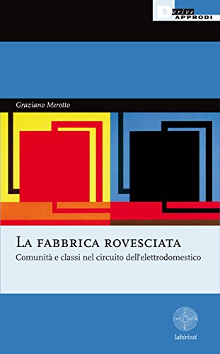 La fabbrica rovesciata. Comunità e classi nei circuiti dell'elettrodomestico