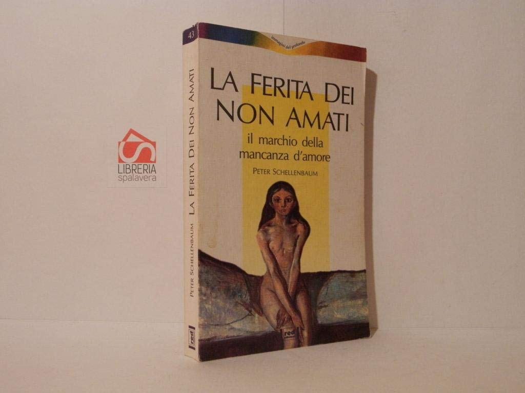 La ferita dei non amati. Il marchio della mancanza d'amore
