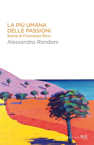 La più umana delle passioni: Storia di Francesco Ricci