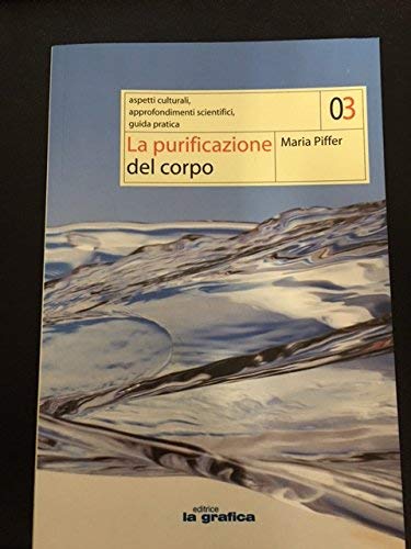 La purificazione del corpo. Aspetti culturali, approfondimenti scientifici, guida pratica