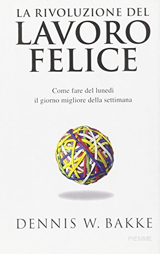 La rivoluzione del lavoro felice. Come fare del lunedì il …